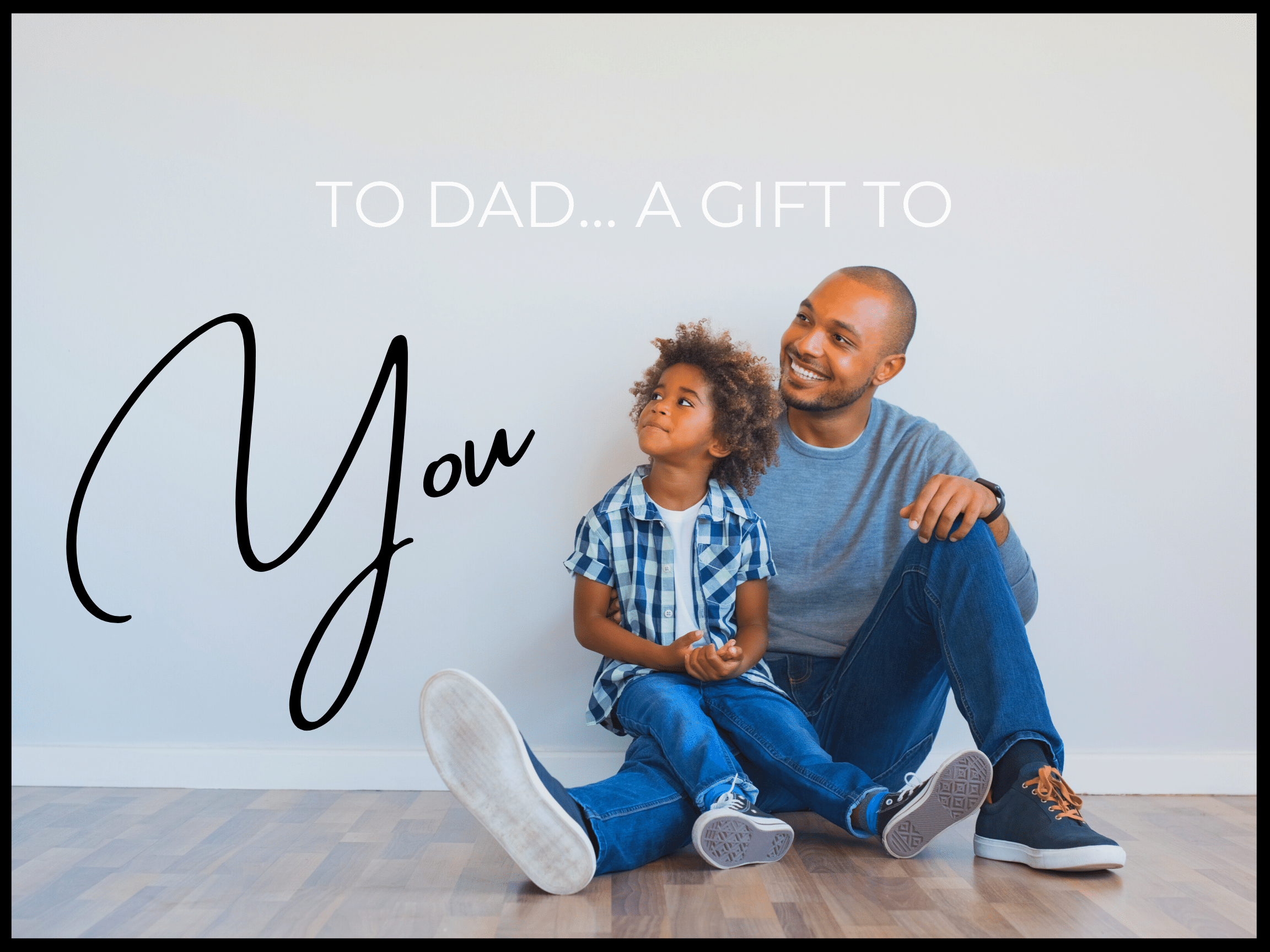 To Dad... A Gift To You